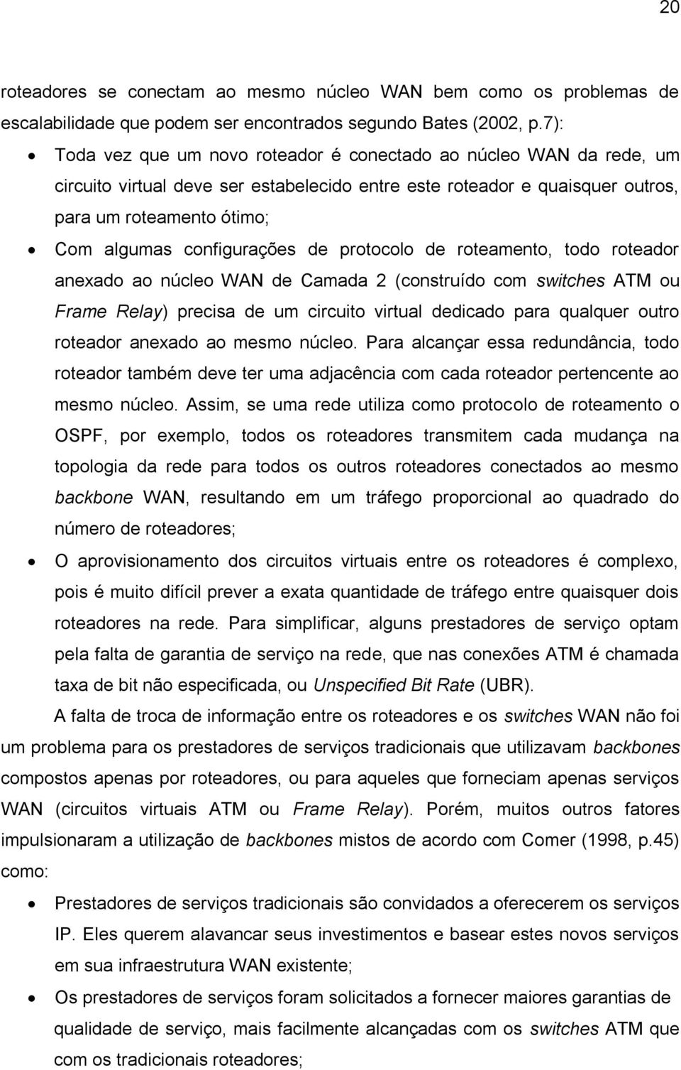 configurações de protocolo de roteamento, todo roteador anexado ao núcleo WAN de Camada 2 (construído com switches ATM ou Frame Relay) precisa de um circuito virtual dedicado para qualquer outro