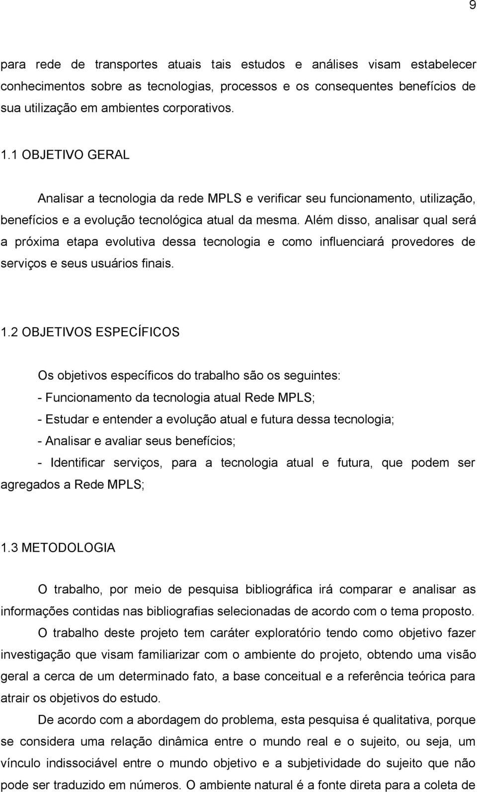 Além disso, analisar qual será a próxima etapa evolutiva dessa tecnologia e como influenciará provedores de serviços e seus usuários finais. 1.