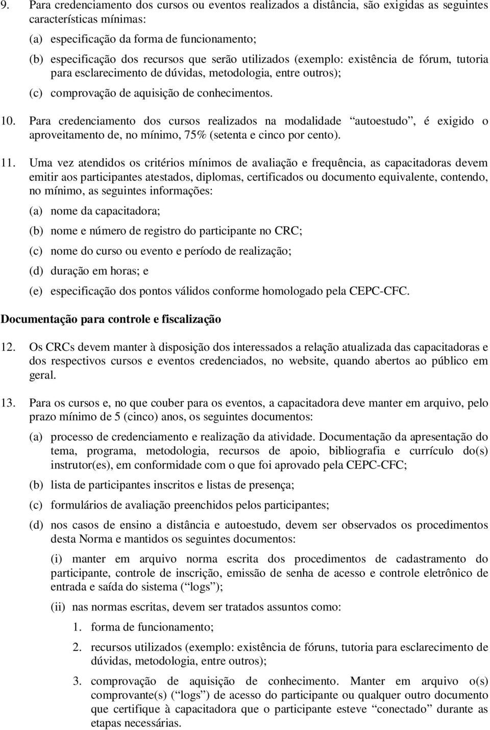 Para credenciamento dos cursos realizados na modalidade autoestudo, é exigido o aproveitamento de, no mínimo, 75% (setenta e cinco por cento). 11.