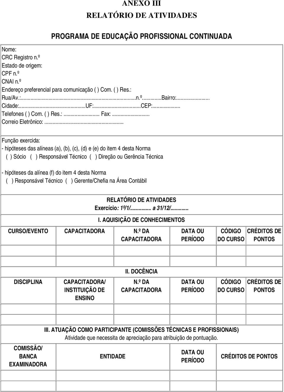 .. Função exercida: - hipóteses das alíneas (a), (b), (c), (d) e (e) do item 4 desta Norma ( ) Sócio ( ) Responsável Técnico ( ) Direção ou Gerência Técnica - hipóteses da alínea (f) do item 4 desta