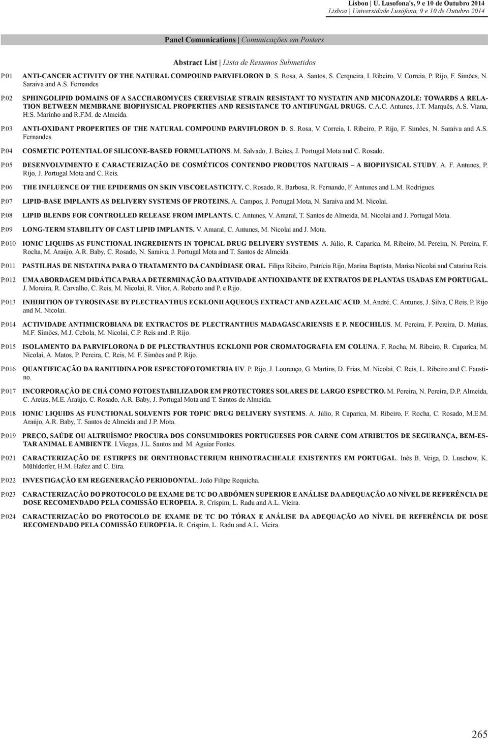 0 SPHINGOLIPID DOMAINS OF A SACCHAROMYCES CEREVISIAE STRAIN RESISTANT TO NYSTATIN AND MICONAZOLE: TOWARDS A RELA- TION BETWEEN MEMBRANE BIOPHYSICAL PROPERTIES AND RESISTANCE TO ANTIFUNGAL DRUGS. C.A.C. Antunes, J.