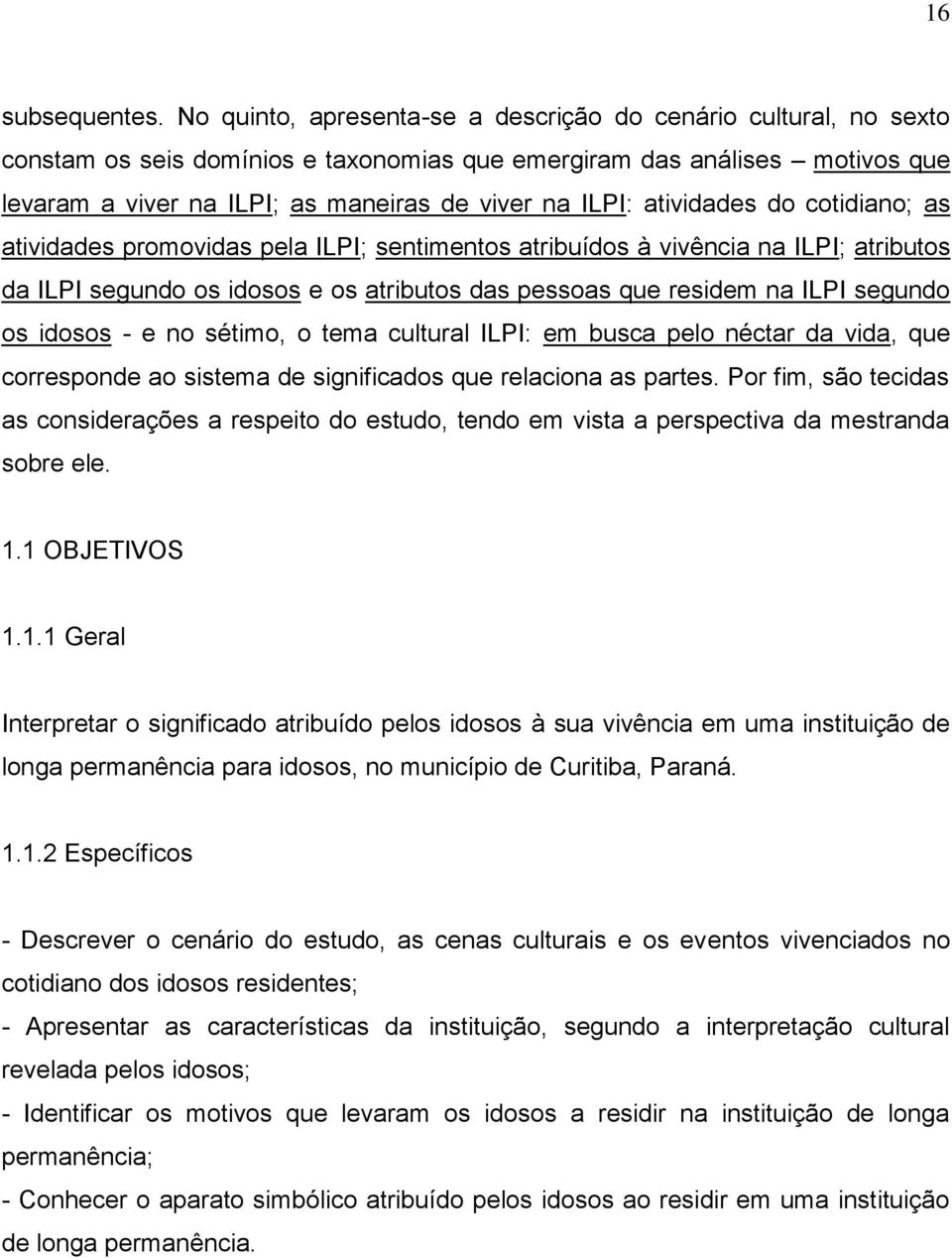 atividades do cotidiano; as atividades promovidas pela ILPI; sentimentos atribuídos à vivência na ILPI; atributos da ILPI segundo os idosos e os atributos das pessoas que residem na ILPI segundo os