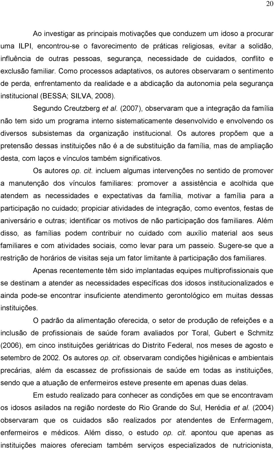 Como processos adaptativos, os autores observaram o sentimento de perda, enfrentamento da realidade e a abdicação da autonomia pela segurança institucional (BESSA; SILVA, 2008).