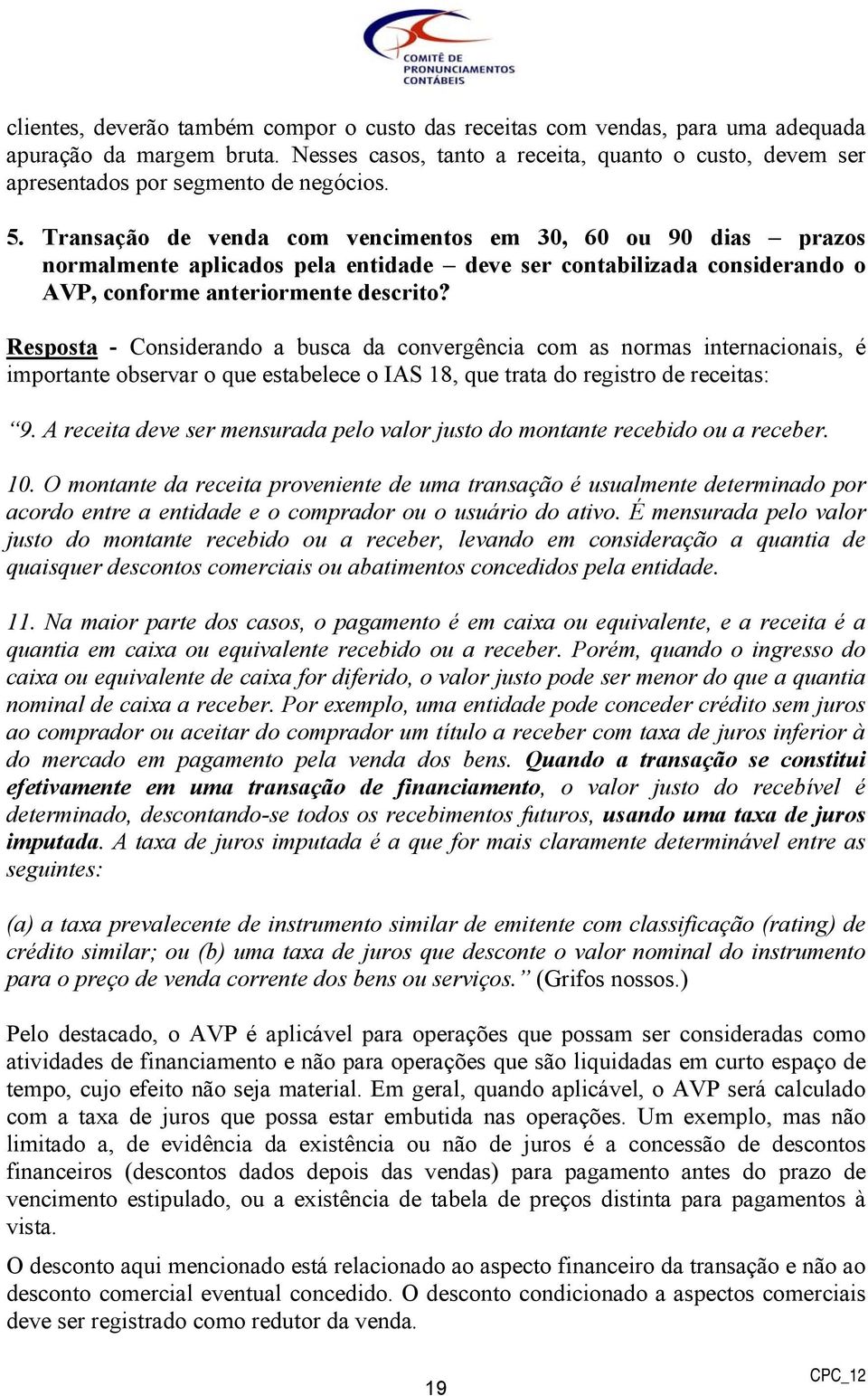 Transação de venda com vencimentos em 30, 60 ou 90 dias prazos normalmente aplicados pela entidade deve ser contabilizada considerando o AVP, conforme anteriormente descrito?