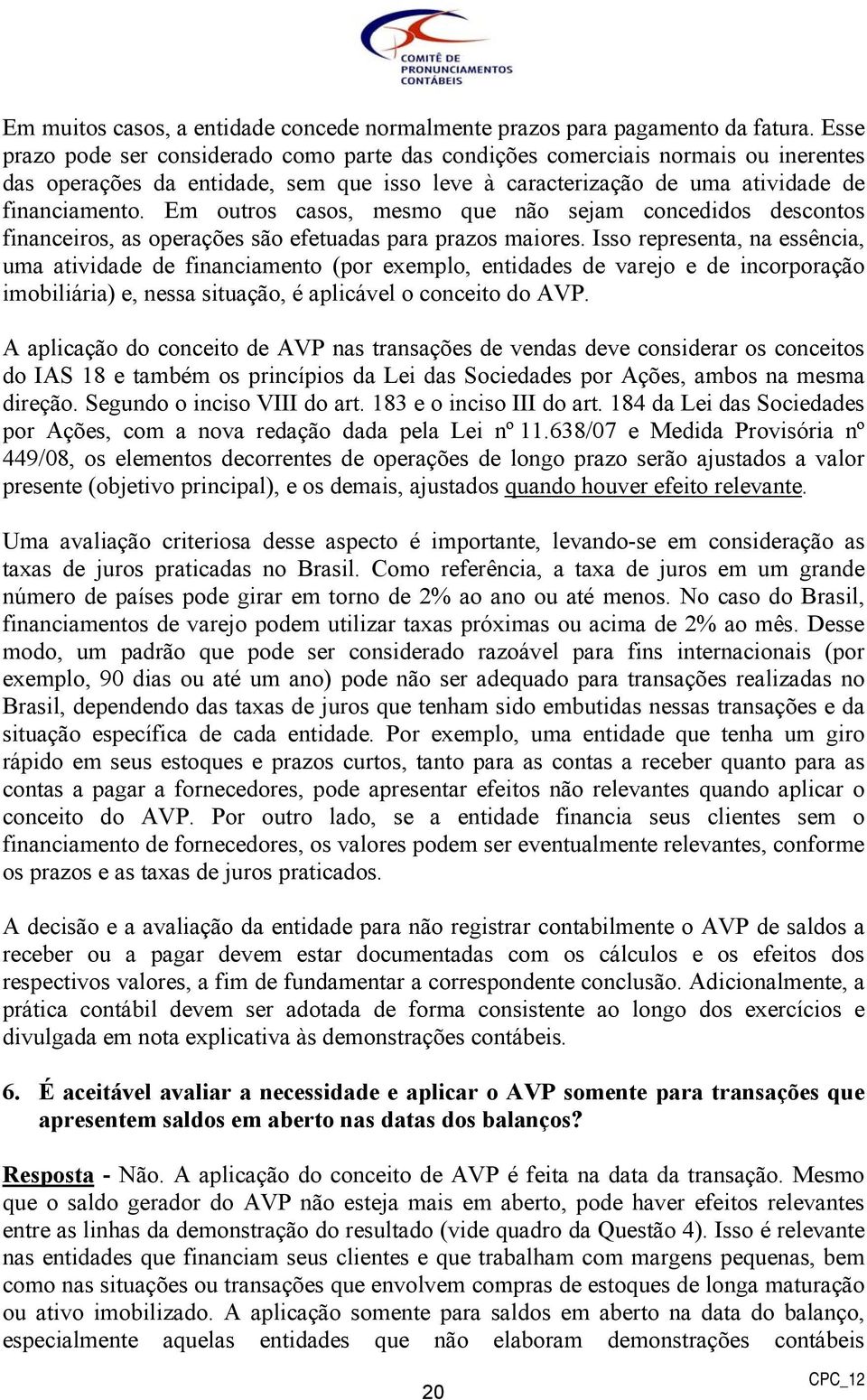 Em outros casos, mesmo que não sejam concedidos descontos financeiros, as operações são efetuadas para prazos maiores.