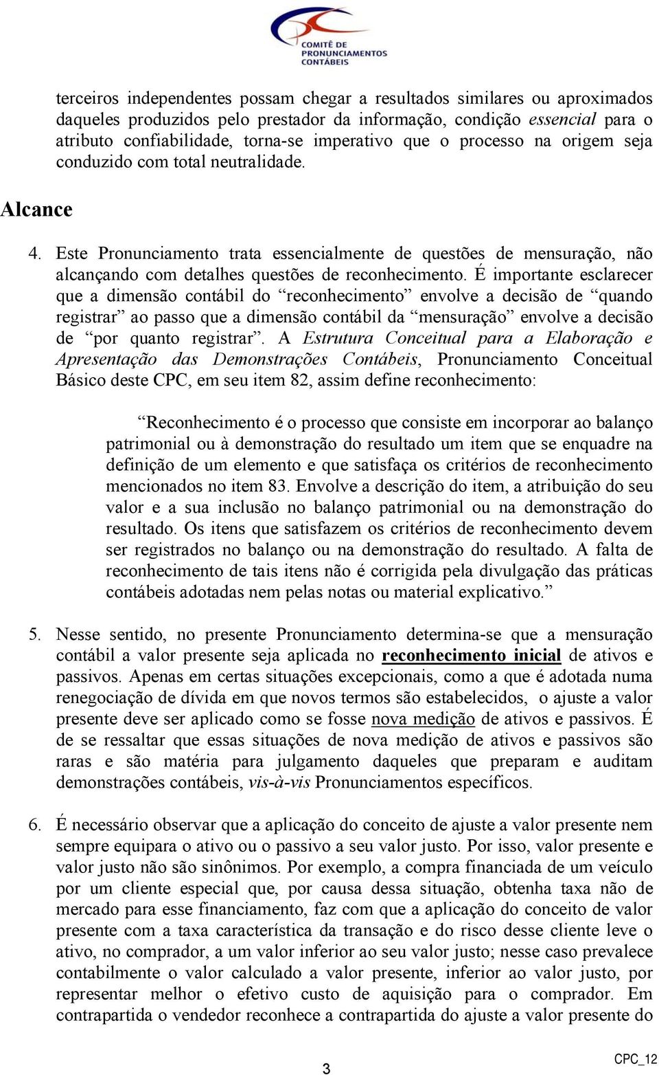 Este Pronunciamento trata essencialmente de questões de mensuração, não alcançando com detalhes questões de reconhecimento.