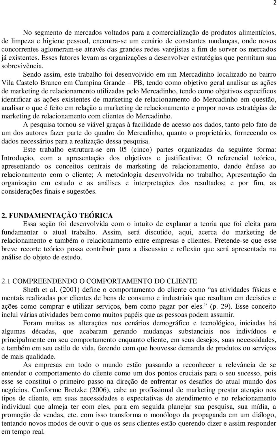 Sendo assim, este trabalho foi desenvolvido em um Mercadinho localizado no bairro Vila Castelo Branco em Campina Grande PB, tendo como objetivo geral analisar as ações de marketing de relacionamento