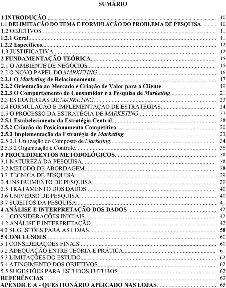 .. 19 2.2.3 O Comportamento do Consumidor e a Pesquisa de Marketing... 21 2.3 ESTRATÉGIAS DE MARKETING... 23 2.4 FORMULAÇÃO E IMPLEMENTAÇÃO DE ESTRATÉGIAS... 24 2.