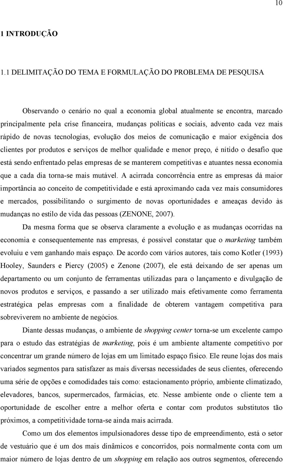 sociais, advento cada vez mais rápido de novas tecnologias, evolução dos meios de comunicação e maior exigência dos clientes por produtos e serviços de melhor qualidade e menor preço, é nítido o