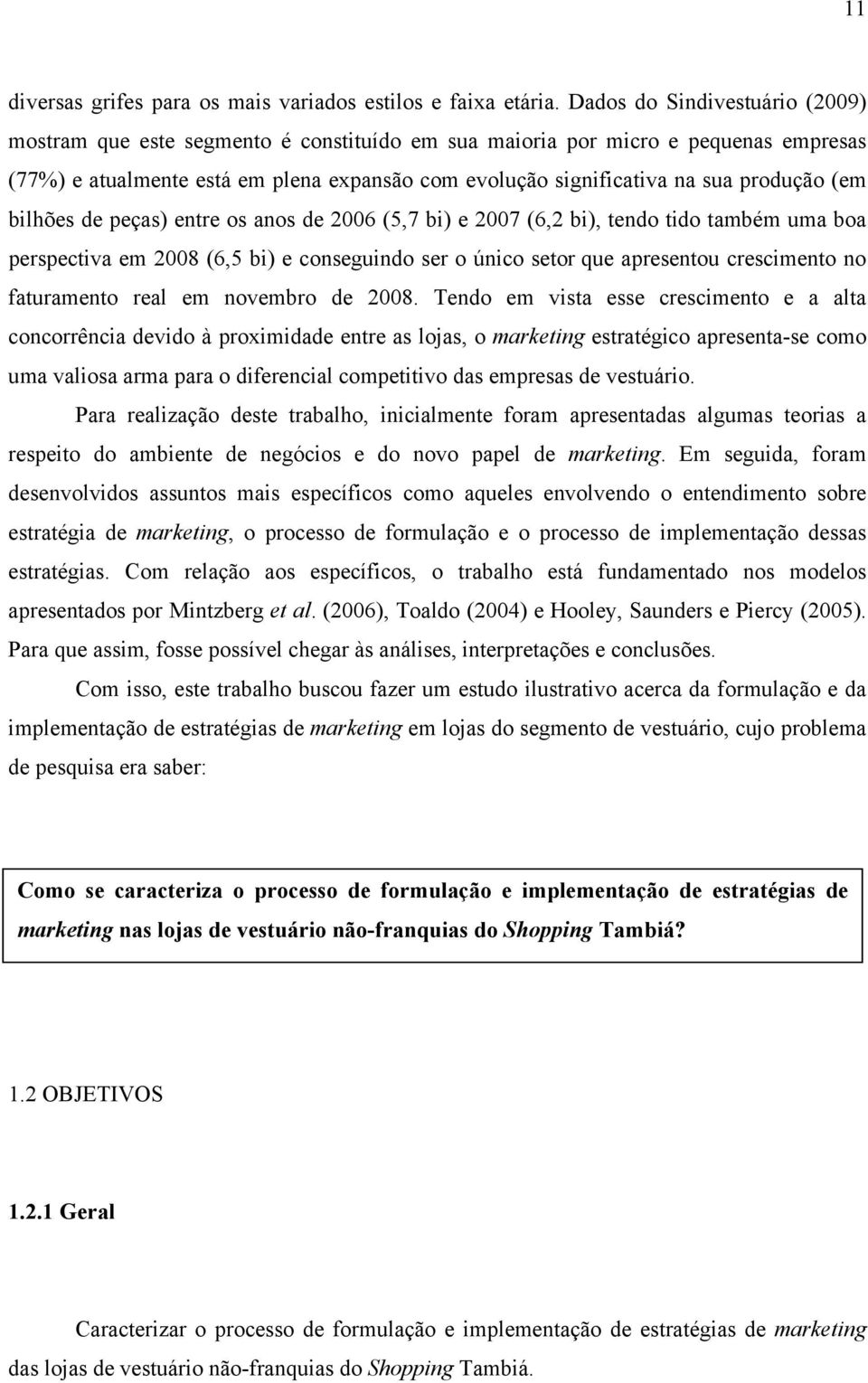 produção (em bilhões de peças) entre os anos de 2006 (5,7 bi) e 2007 (6,2 bi), tendo tido também uma boa perspectiva em 2008 (6,5 bi) e conseguindo ser o único setor que apresentou crescimento no