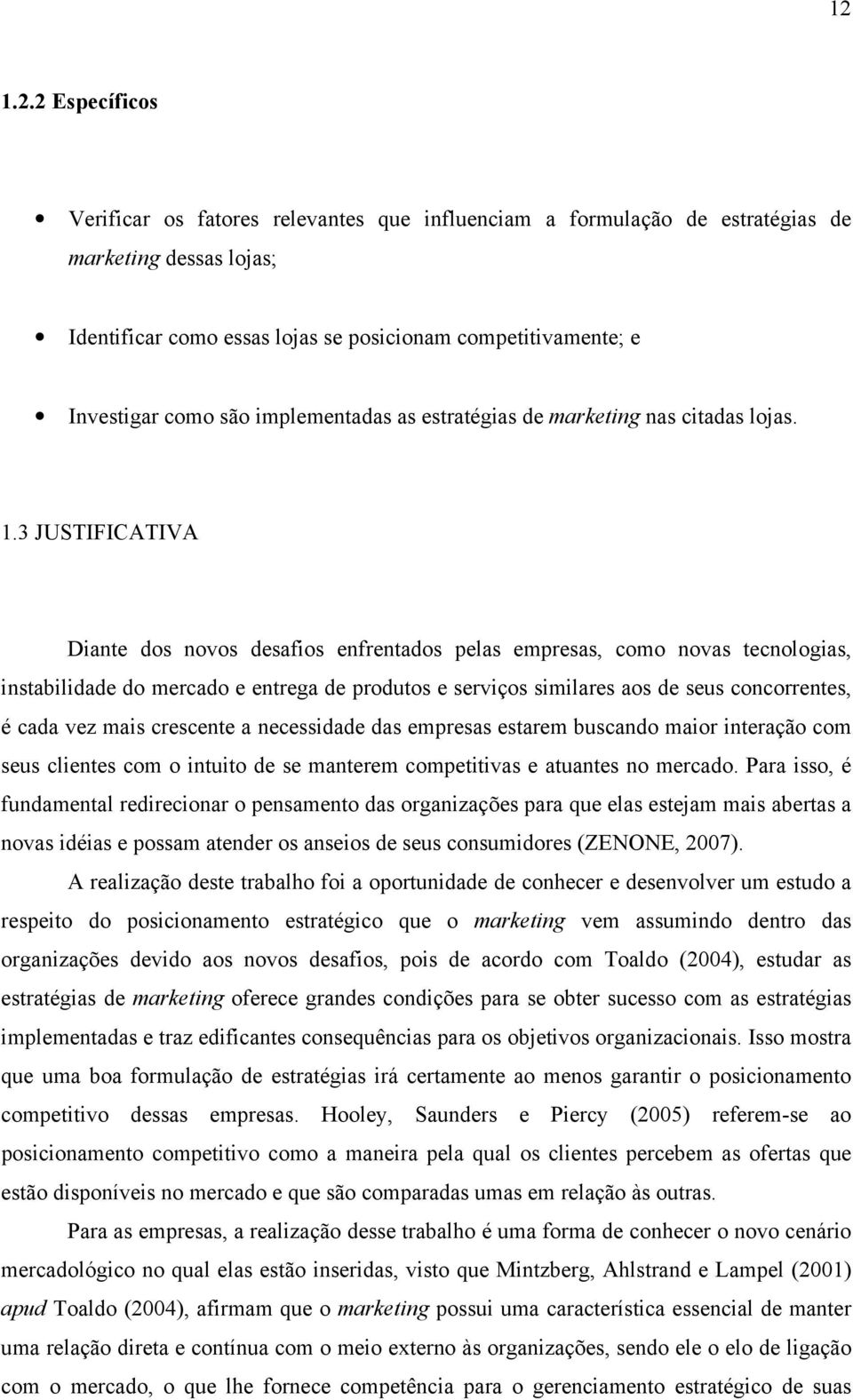 3 JUSTIFICATIVA Diante dos novos desafios enfrentados pelas empresas, como novas tecnologias, instabilidade do mercado e entrega de produtos e serviços similares aos de seus concorrentes, é cada vez