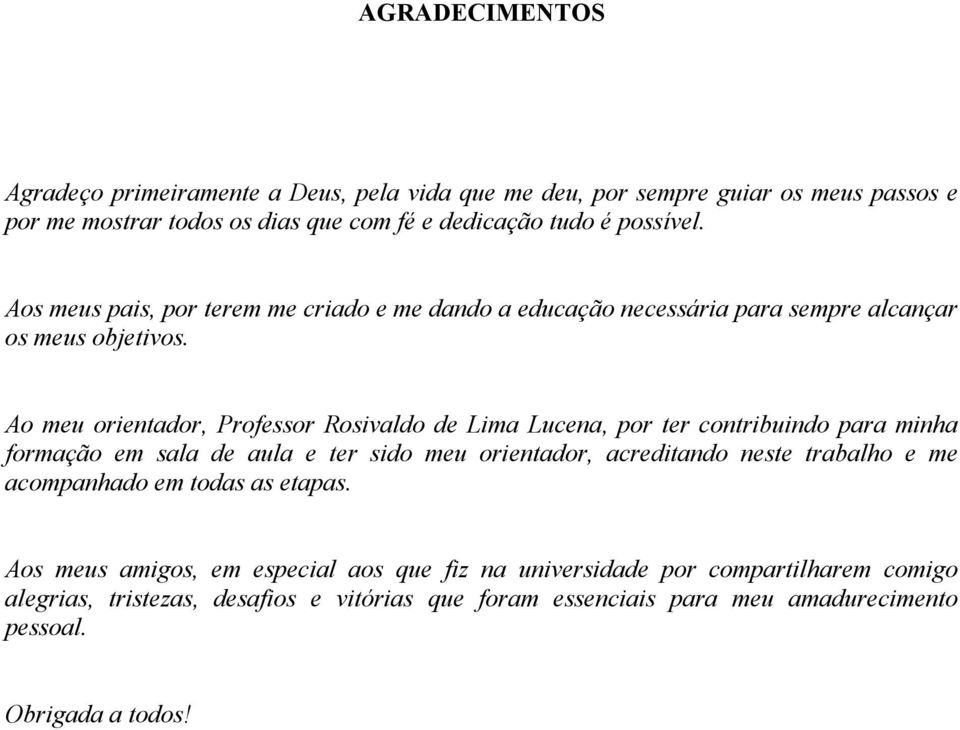 Ao meu orientador, Professor Rosivaldo de Lima Lucena, por ter contribuindo para minha formação em sala de aula e ter sido meu orientador, acreditando neste trabalho e