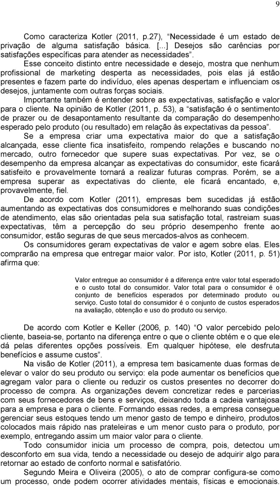 e influenciam os desejos, juntamente com outras forças sociais. Importante também é entender sobre as expectativas, satisfação e valor para o cliente. Na opinião de Kotler (2011, p.