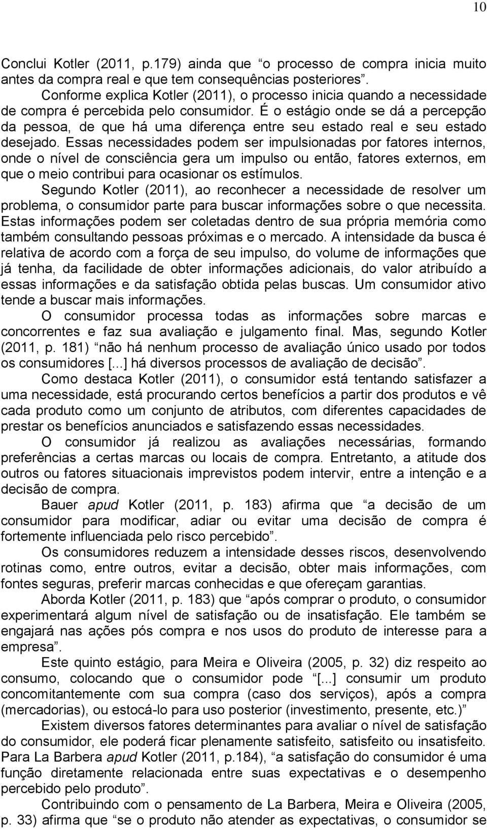 É o estágio onde se dá a percepção da pessoa, de que há uma diferença entre seu estado real e seu estado desejado.