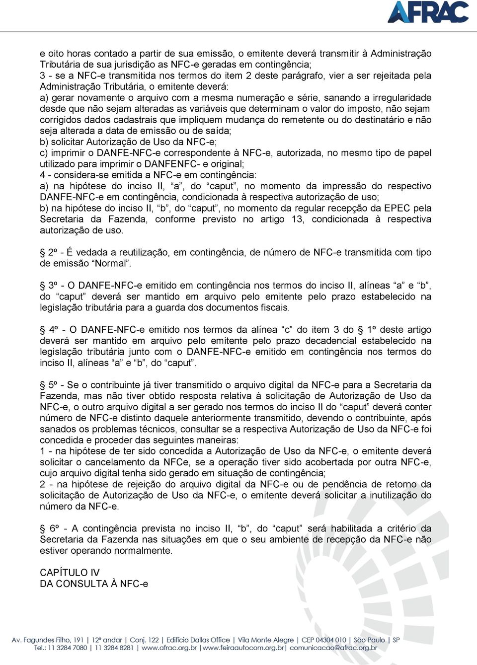 alteradas as variáveis que determinam o valor do imposto, não sejam corrigidos dados cadastrais que impliquem mudança do remetente ou do destinatário e não seja alterada a data de emissão ou de