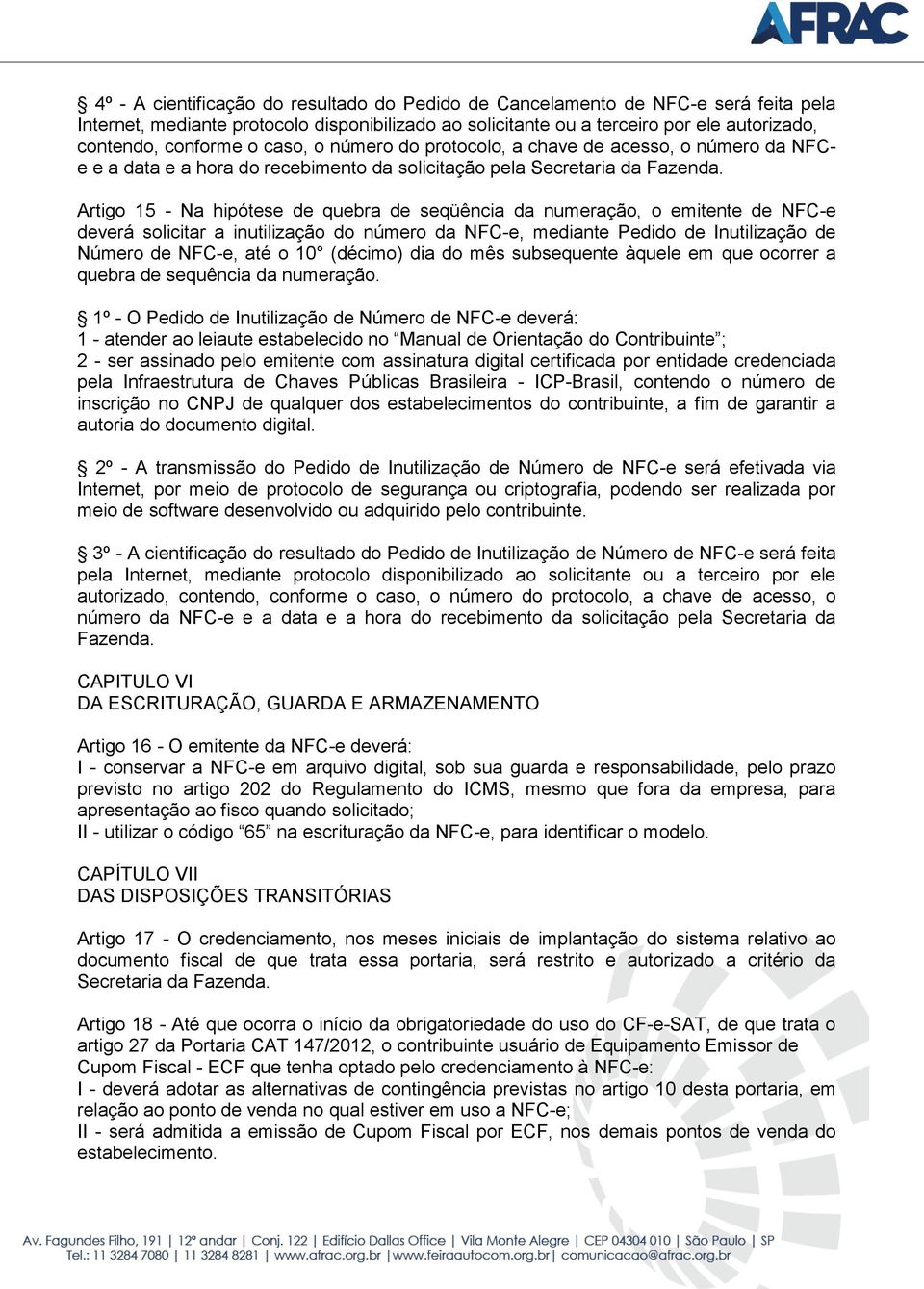 Artigo 15 - Na hipótese de quebra de seqüência da numeração, o emitente de NFC-e deverá solicitar a inutilização do número da NFC-e, mediante Pedido de Inutilização de Número de NFC-e, até o 10