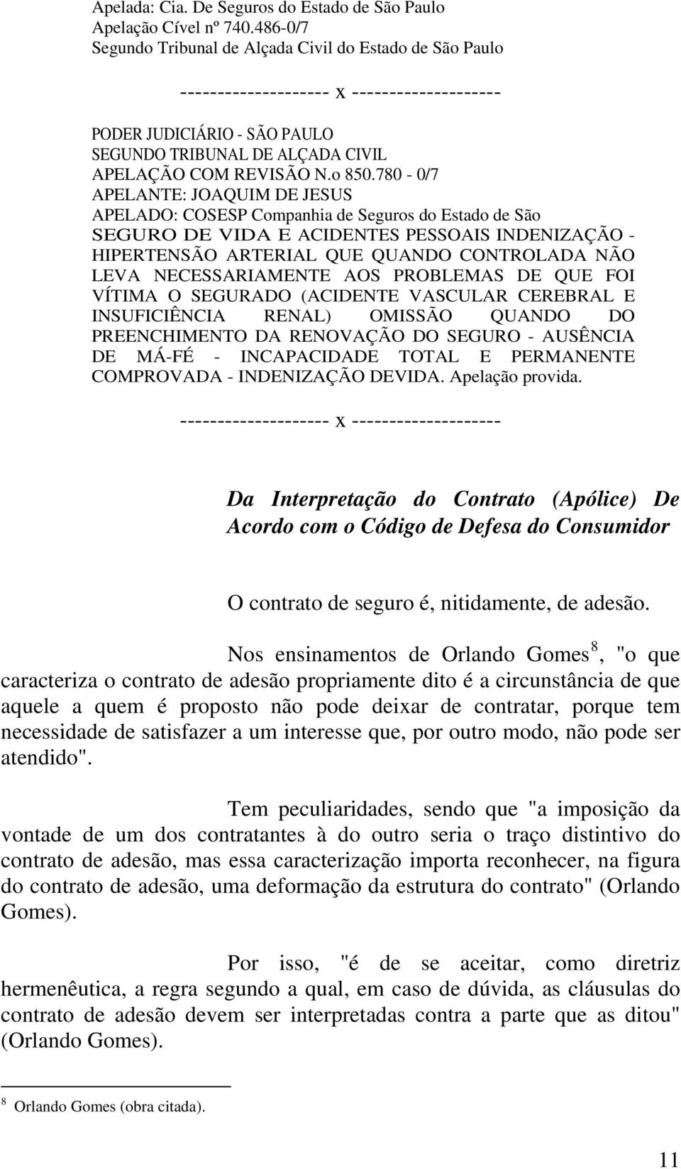 780-0/7 APELANTE: JOAQUIM DE JESUS APELADO: COSESP Companhia de Seguros do Estado de São SEGURO DE VIDA E ACIDENTES PESSOAIS INDENIZAÇÃO - HIPERTENSÃO ARTERIAL QUE QUANDO CONTROLADA NÃO LEVA