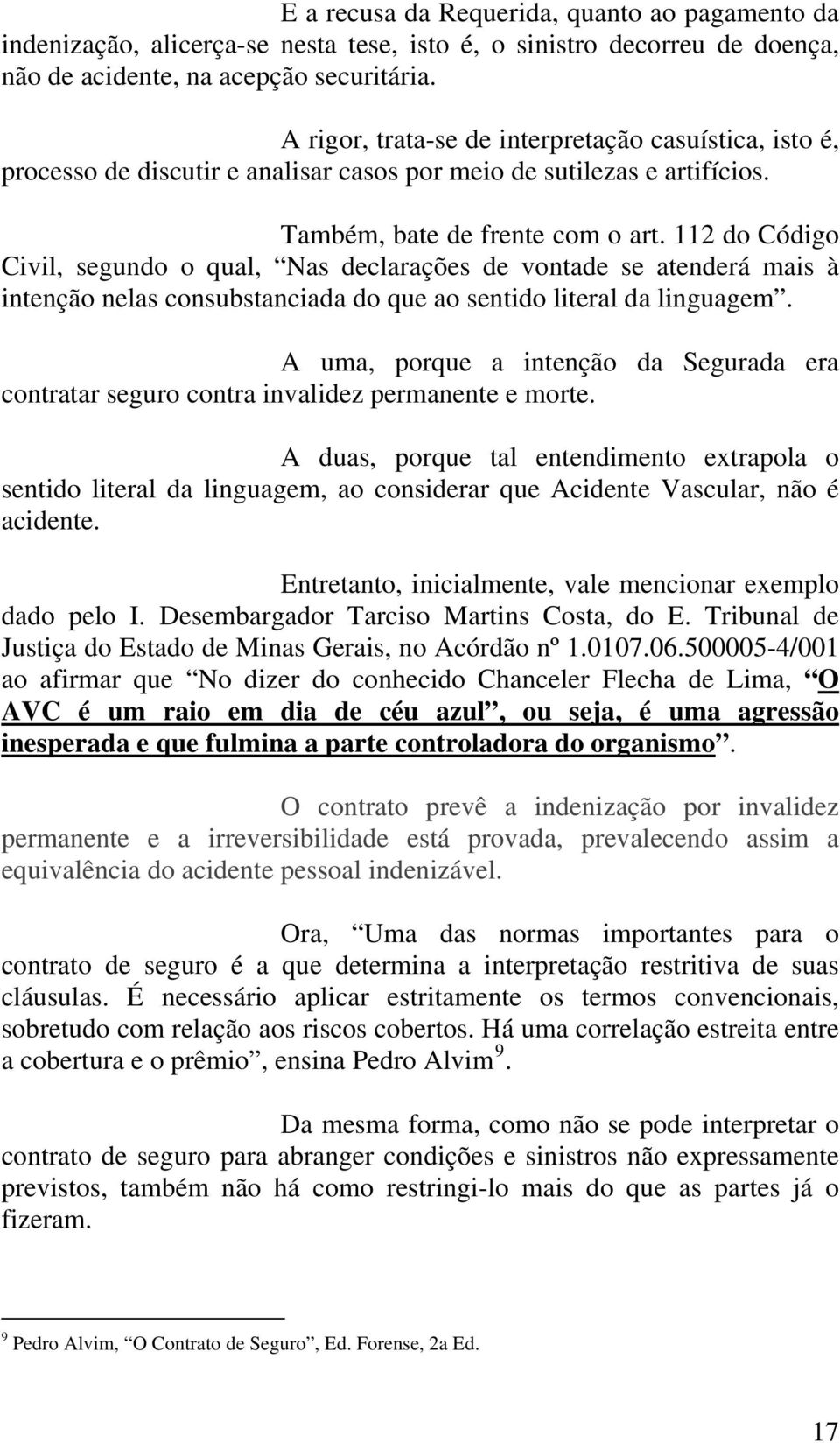 112 do Código Civil, segundo o qual, Nas declarações de vontade se atenderá mais à intenção nelas consubstanciada do que ao sentido literal da linguagem.