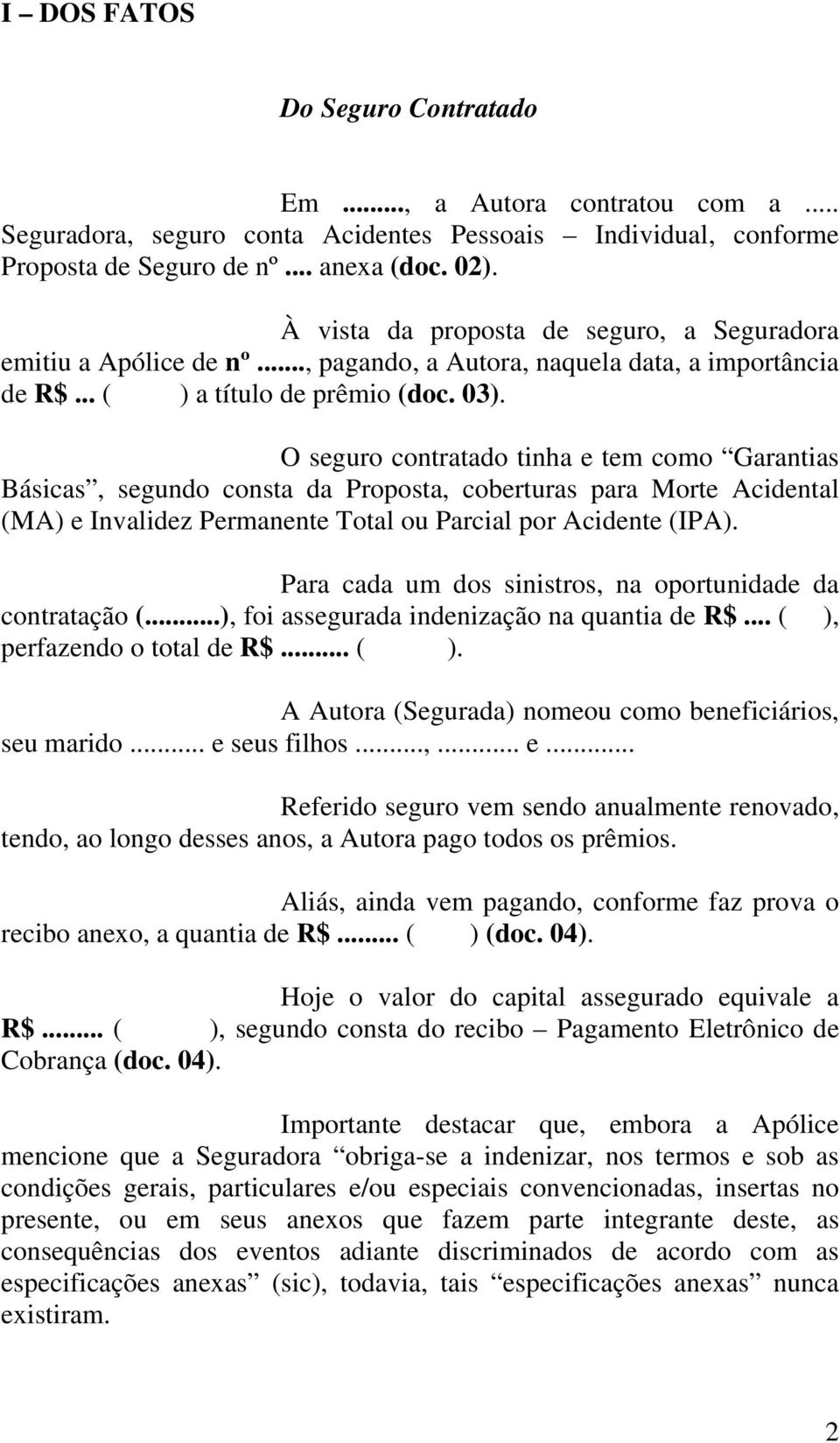 O seguro contratado tinha e tem como Garantias Básicas, segundo consta da Proposta, coberturas para Morte Acidental (MA) e Invalidez Permanente Total ou Parcial por Acidente (IPA).