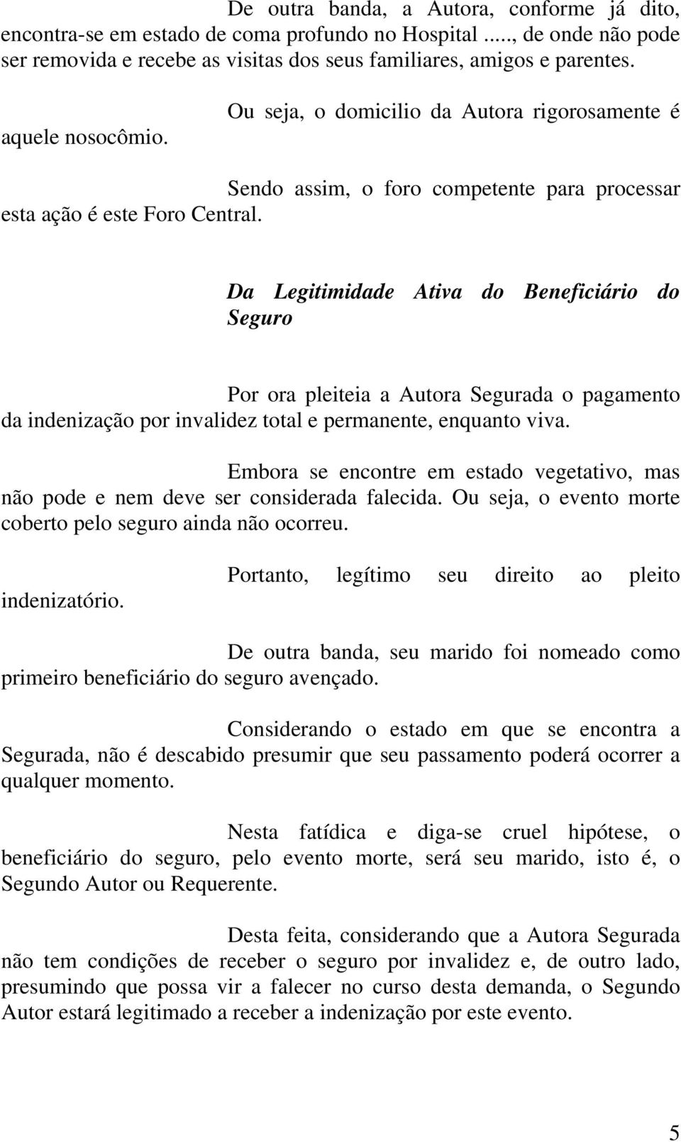 Da Legitimidade Ativa do Beneficiário do Seguro Por ora pleiteia a Autora Segurada o pagamento da indenização por invalidez total e permanente, enquanto viva.