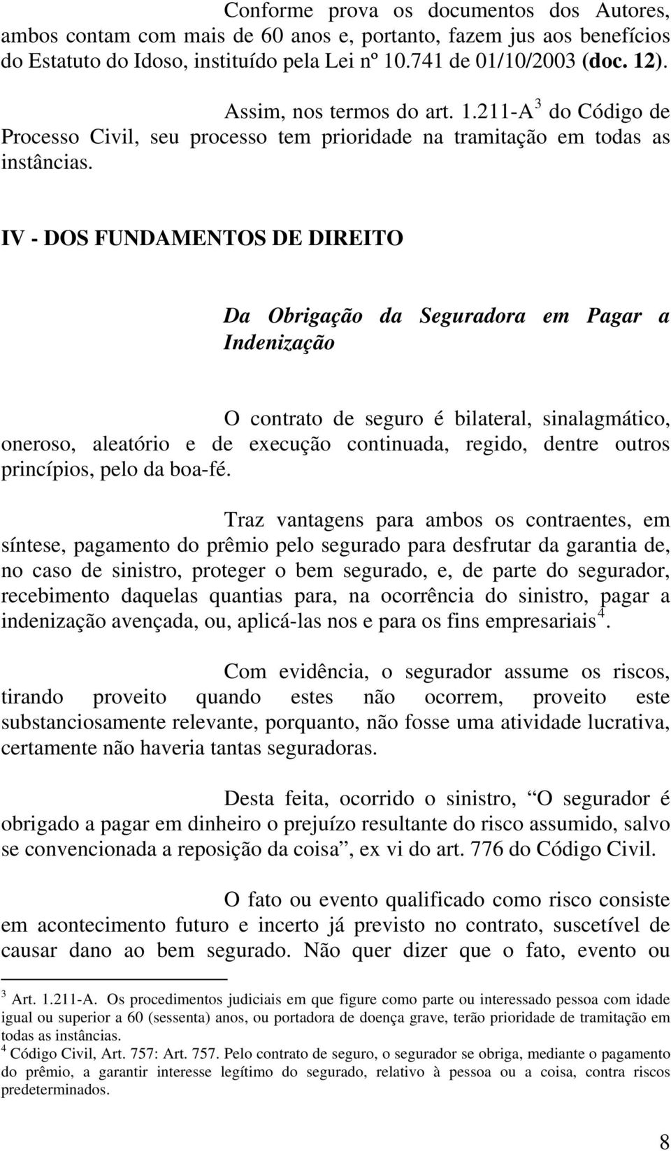 IV - DOS FUNDAMENTOS DE DIREITO Da Obrigação da Seguradora em Pagar a Indenização O contrato de seguro é bilateral, sinalagmático, oneroso, aleatório e de execução continuada, regido, dentre outros