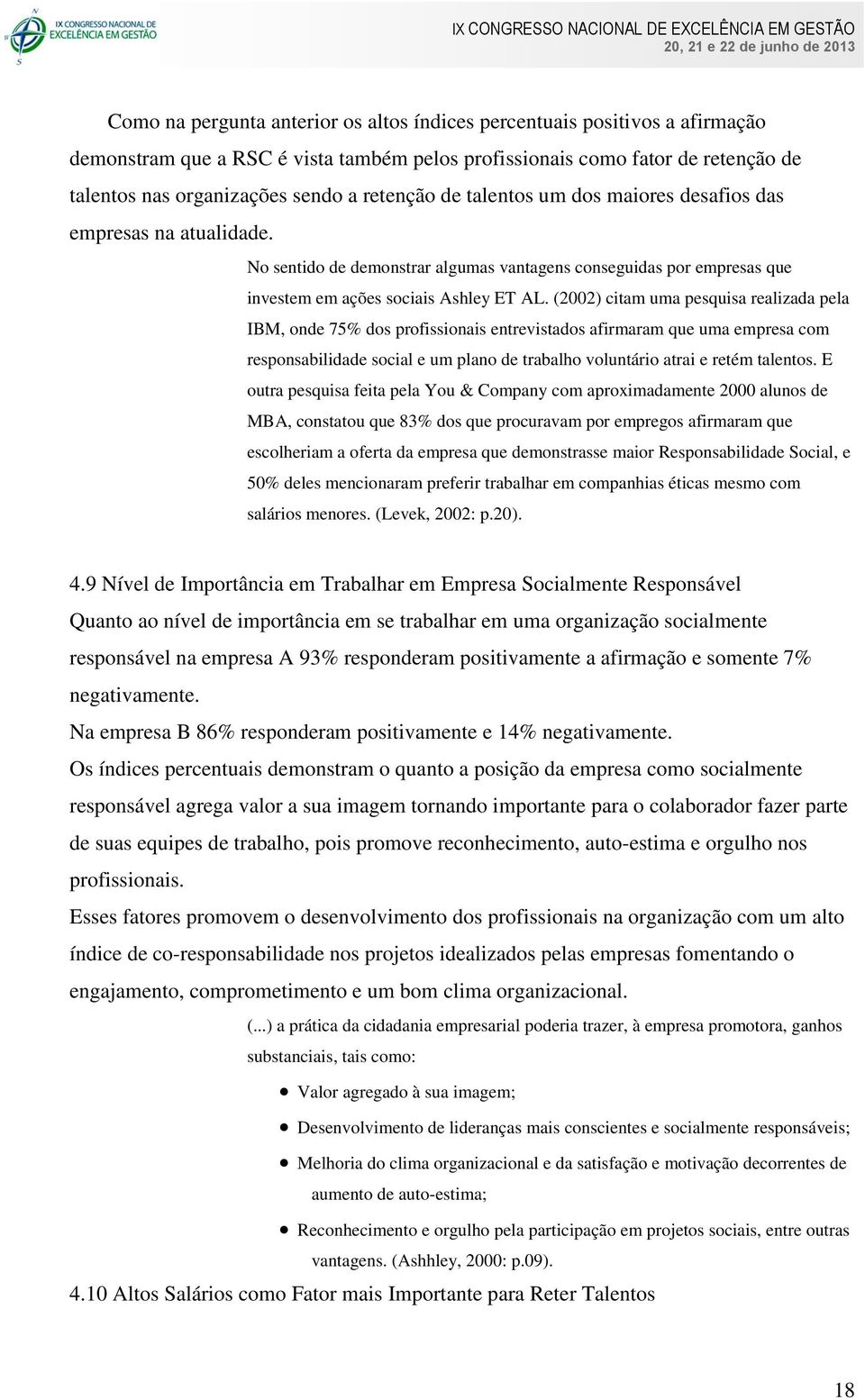 (2002) citam uma pesquisa realizada pela IBM, onde 75% dos profissionais entrevistados afirmaram que uma empresa com responsabilidade social e um plano de trabalho voluntário atrai e retém talentos.