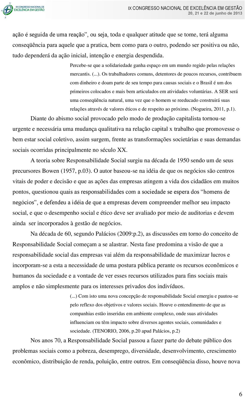 Os trabalhadores comuns, detentores de poucos recursos, contribuem com dinheiro e doam parte de seu tempo para causas sociais e o Brasil é um dos primeiros colocados e mais bem articulados em