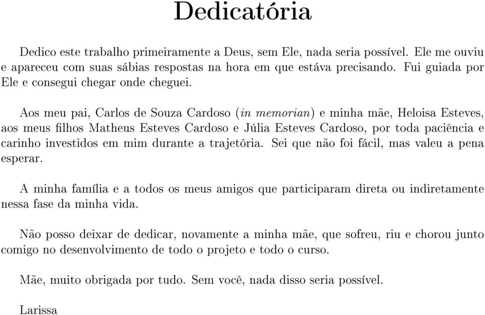 Aos meu pai, Carlos de Souza Cardoso (in memorian) e minha mãe, Heloisa Esteves, aos meus lhos Matheus Esteves Cardoso e Júlia Esteves Cardoso, por toda paciência e carinho investidos em mim durante