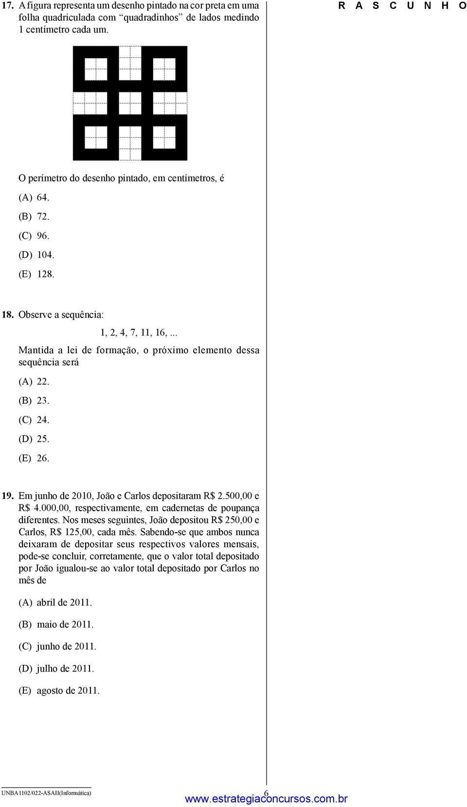 .. Mantida a lei de formação, o próximo elemento dessa sequência será (A) 22. (B) 23. (C) 24. (D) 25. (E) 26. 19. Em junho de 2010, João e Carlos depositaram R$ 2.500,00 e R$ 4.