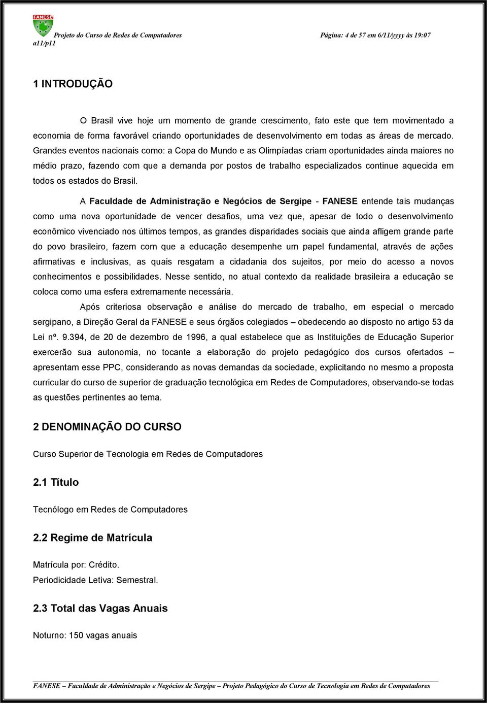 Grandes eventos nacionais como: a Copa do Mundo e as Olimpíadas criam oportunidades ainda maiores no médio prazo, fazendo com que a demanda por postos de trabalho especializados continue aquecida em