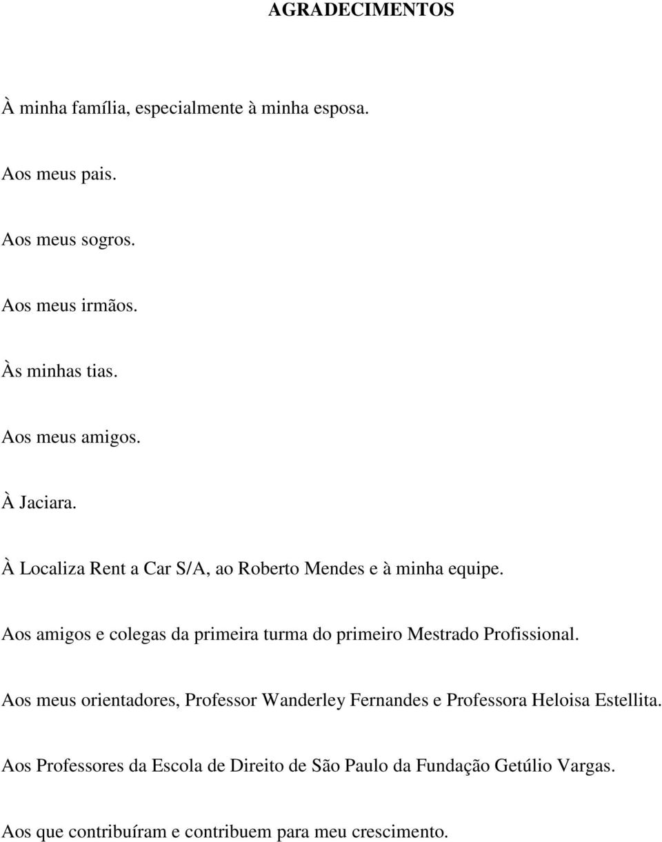 Aos amigos e colegas da primeira turma do primeiro Mestrado Profissional.