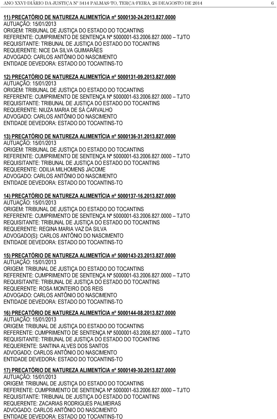 0000 TJ/TO REQUISITANTE: TRIBUNAL DE JUSTIÇA DO ESTADO DO TOCANTINS REQUERENTE: NICE DA SILVA GUIMARÃES ADVOGADO: CARLOS ANTÔNIO DO NASCIMENTO ENTIDADE DEVEDORA: ESTADO DO TOCANTINS-TO 12) PRECATÓRIO