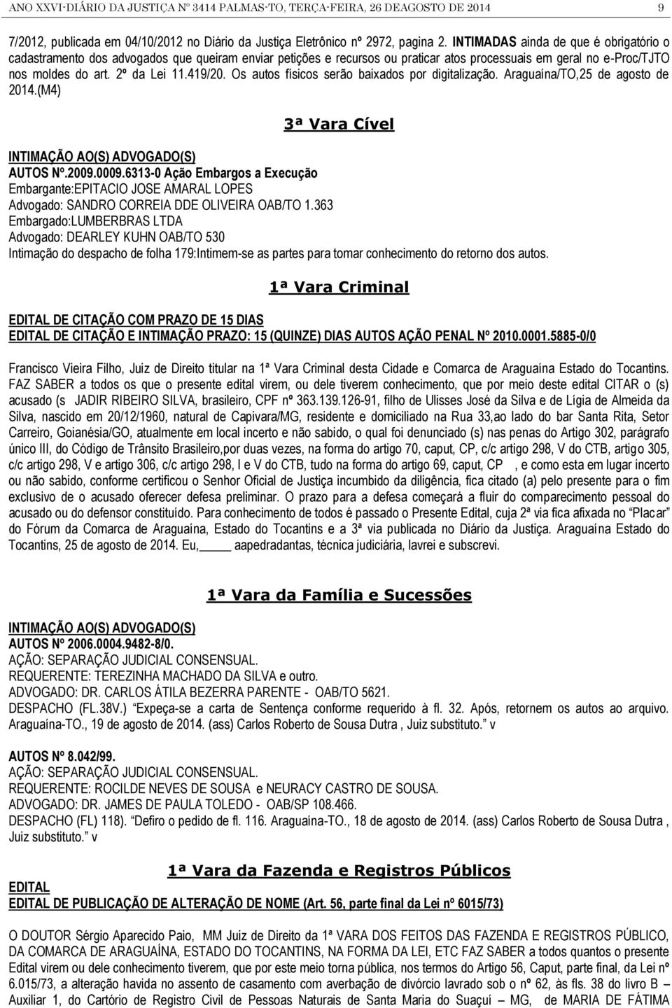 Os autos físicos serão baixados por digitalização. Araguaína/TO,25 de agosto de 2014.(M4) 3ª Vara Cível INTIMAÇÃO AO(S) ADVOGADO(S) AUTOS Nº.2009.0009.