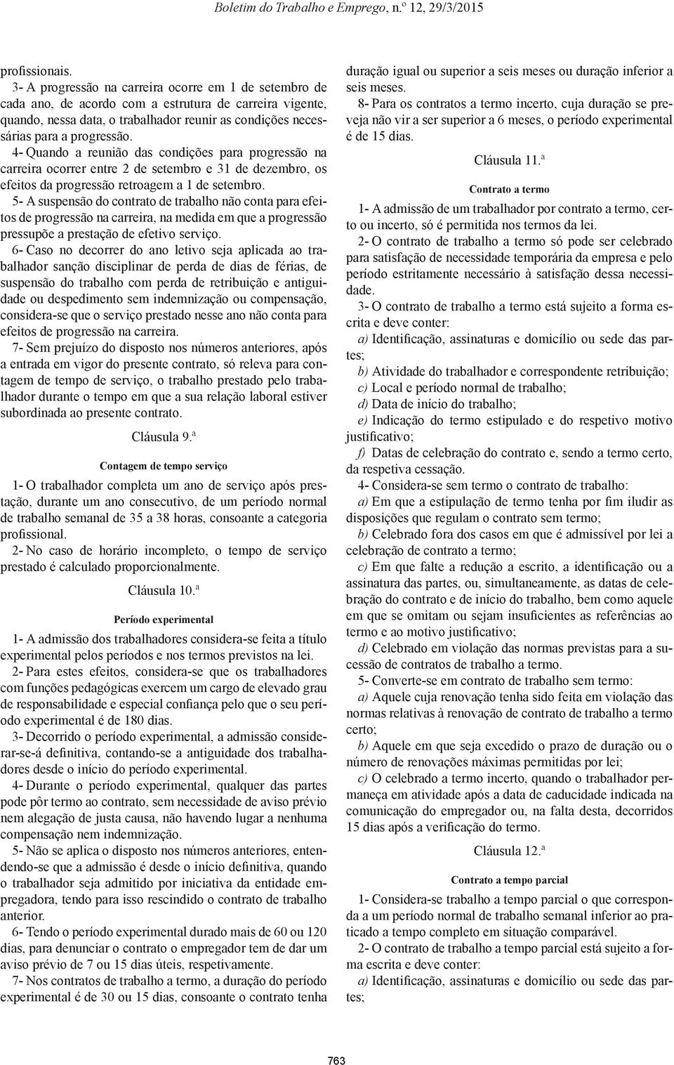 4- Quando a reunião das condições para progressão na carreira ocorrer entre 2 de setembro e 31 de dezembro, os efeitos da progressão retroagem a 1 de setembro.