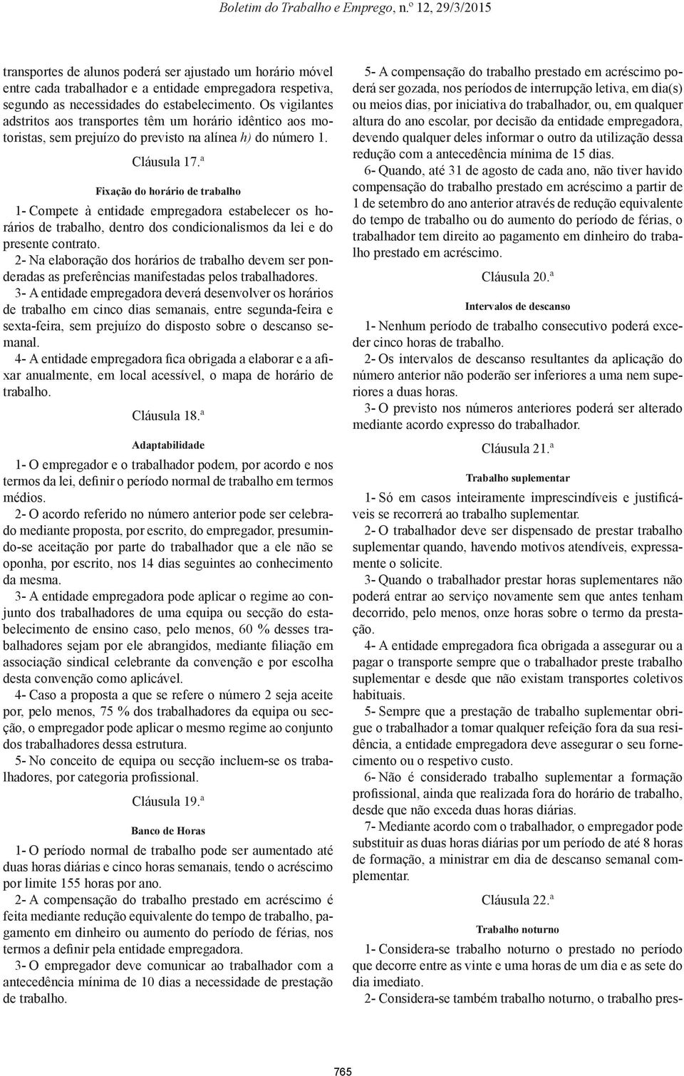 ª Fixação do horário de trabalho 1- Compete à entidade empregadora estabelecer os horários de trabalho, dentro dos condicionalismos da lei e do presente contrato.