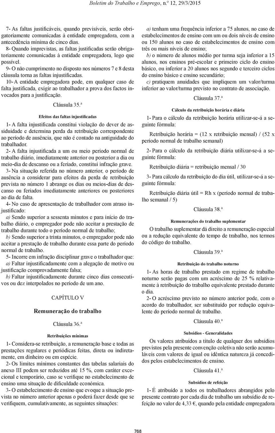 9- O não cumprimento no disposto nos números 7 e 8 desta cláusula torna as faltas injustificadas.