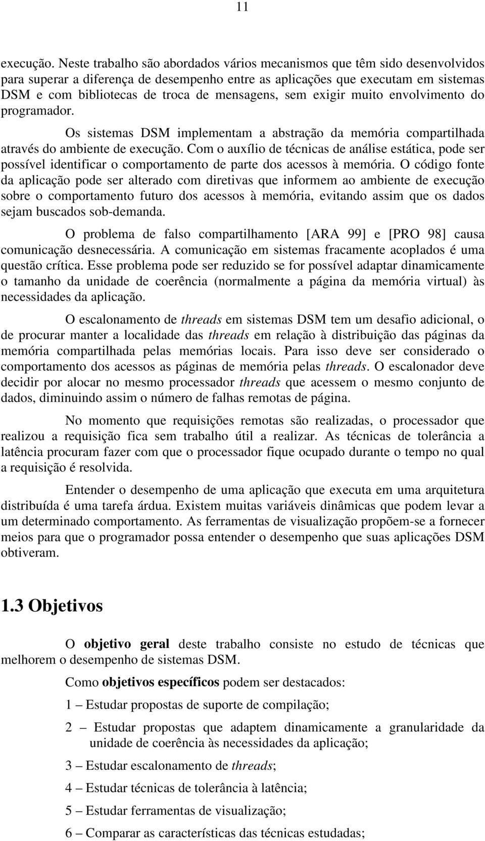 mensagens, sem exigir muito envolvimento do programador. Os sistemas DSM implementam a abstração da memória compartilhada através do ambiente de execução.