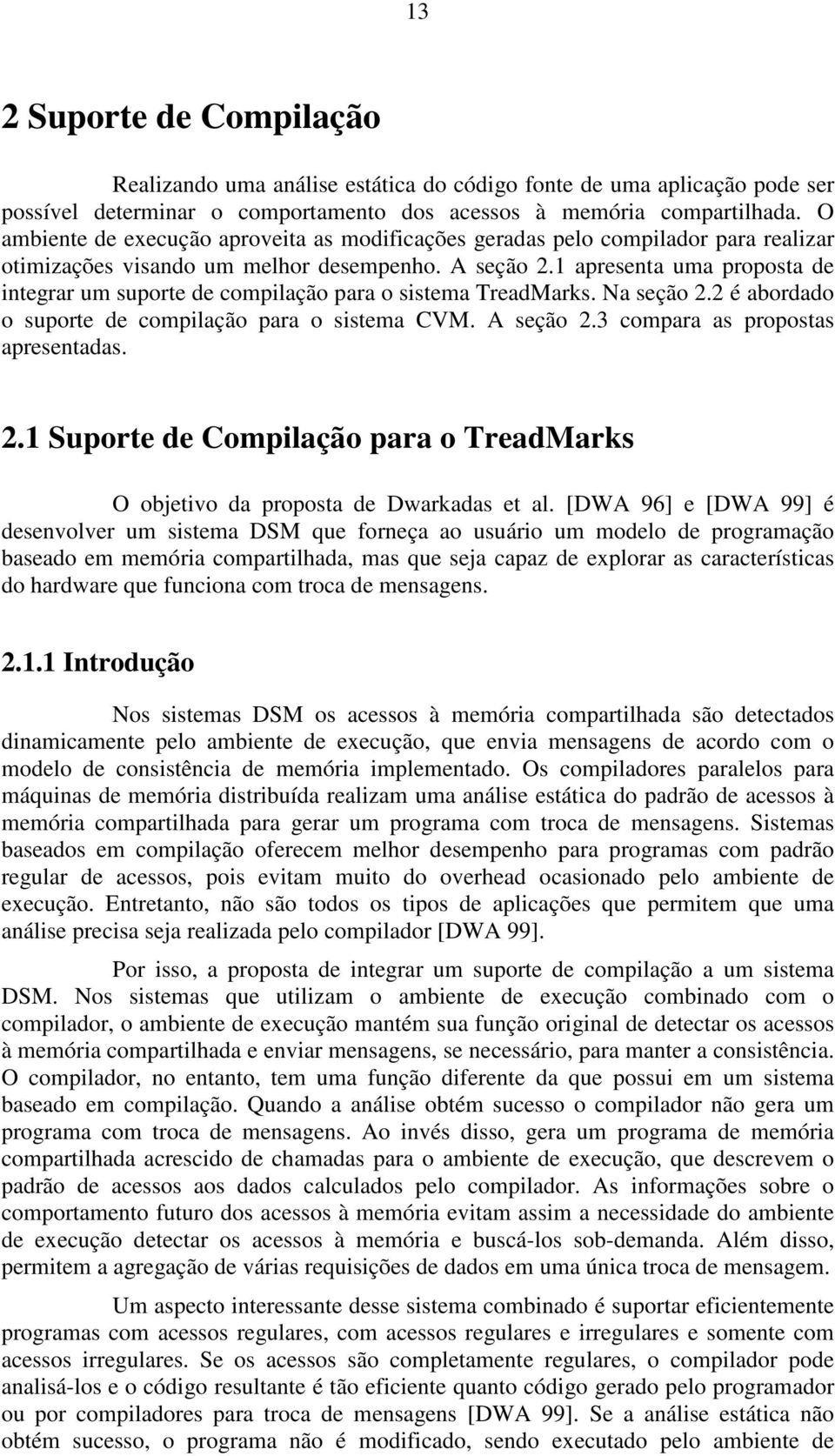 1 apresenta uma proposta de integrar um suporte de compilação para o sistema TreadMarks. Na seção 2.2 é abordado o suporte de compilação para o sistema CVM. A seção 2.