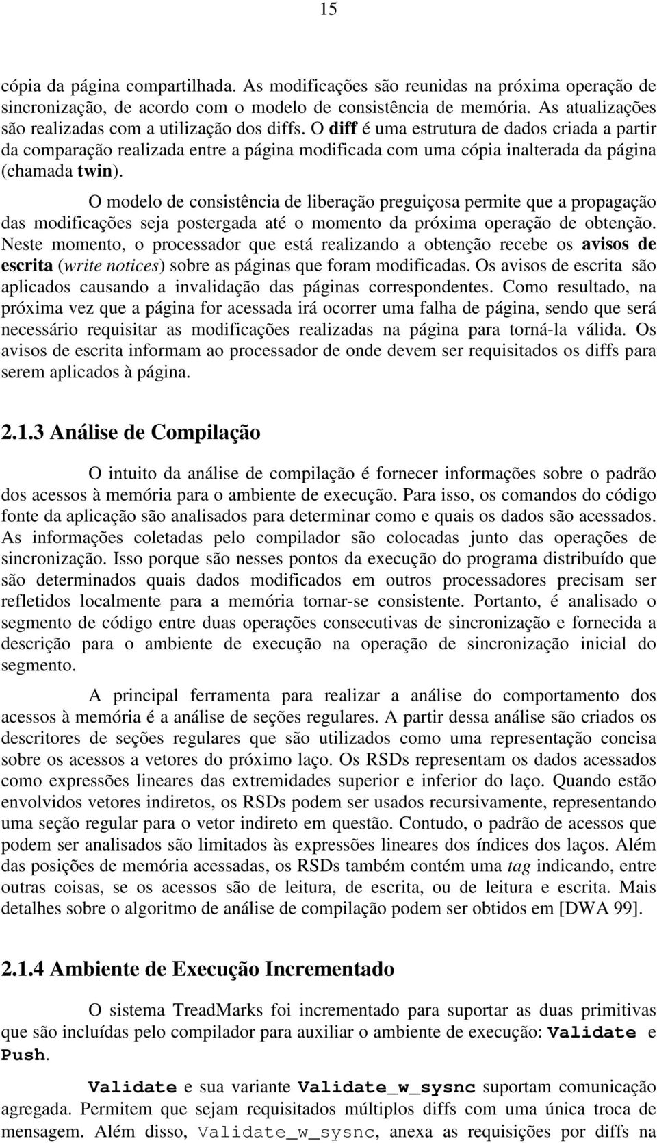 O diff é uma estrutura de dados criada a partir da comparação realizada entre a página modificada com uma cópia inalterada da página (chamada twin).