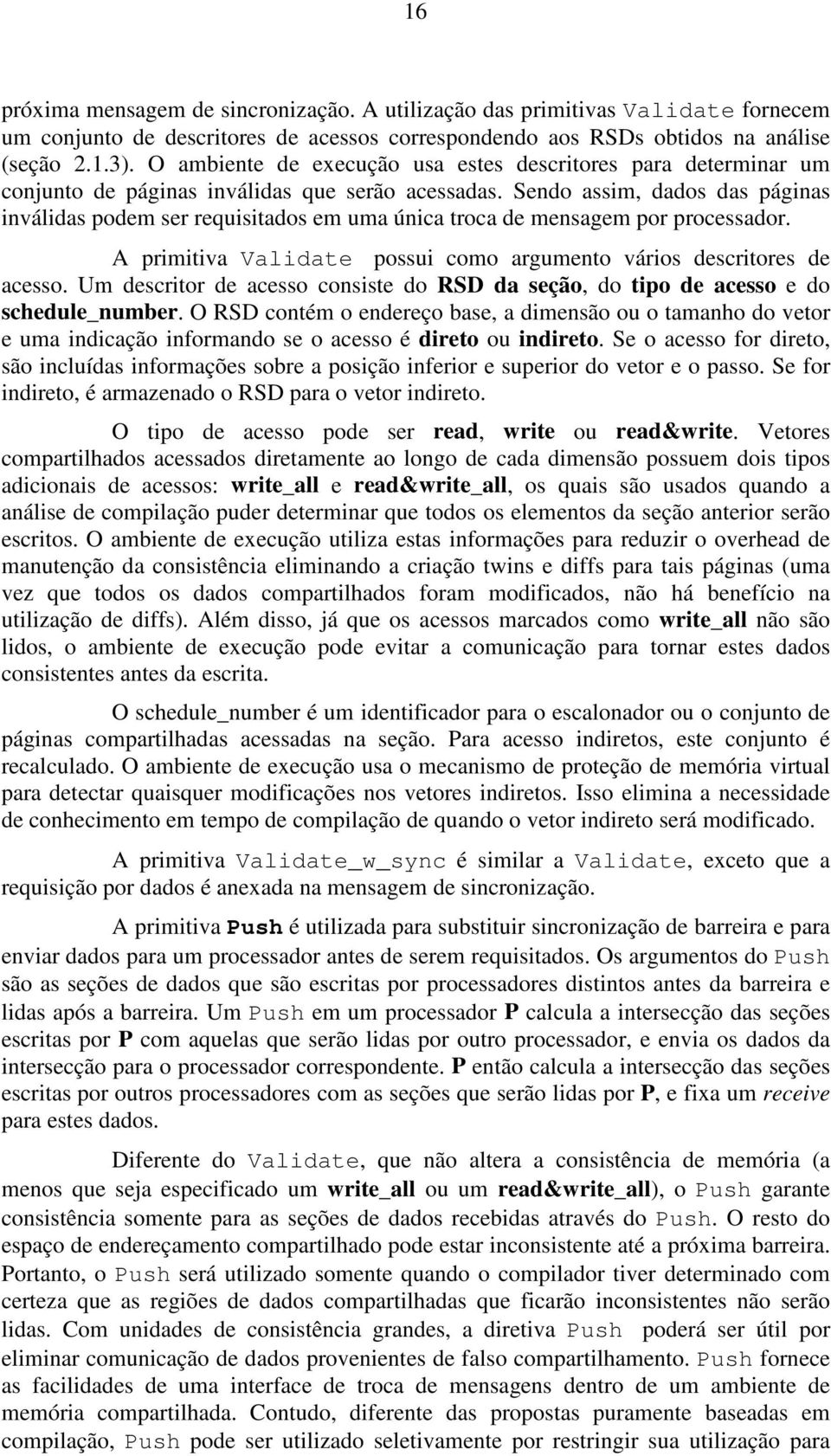 Sendo assim, dados das páginas inválidas podem ser requisitados em uma única troca de mensagem por processador. A primitiva Validate possui como argumento vários descritores de acesso.