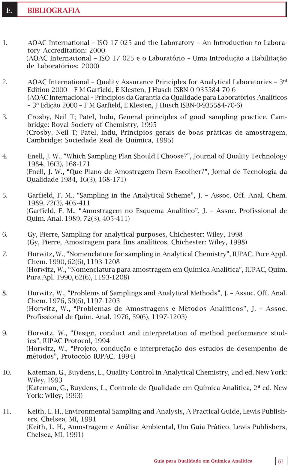 AOAC International Quality Assurance Principles for Analytical Laboratories 3 rd Edition 2000 F M Garfield, E Klesten, J Husch ISBN-0-935584-70-6 (AOAC Internacional Princípios da Garantia da