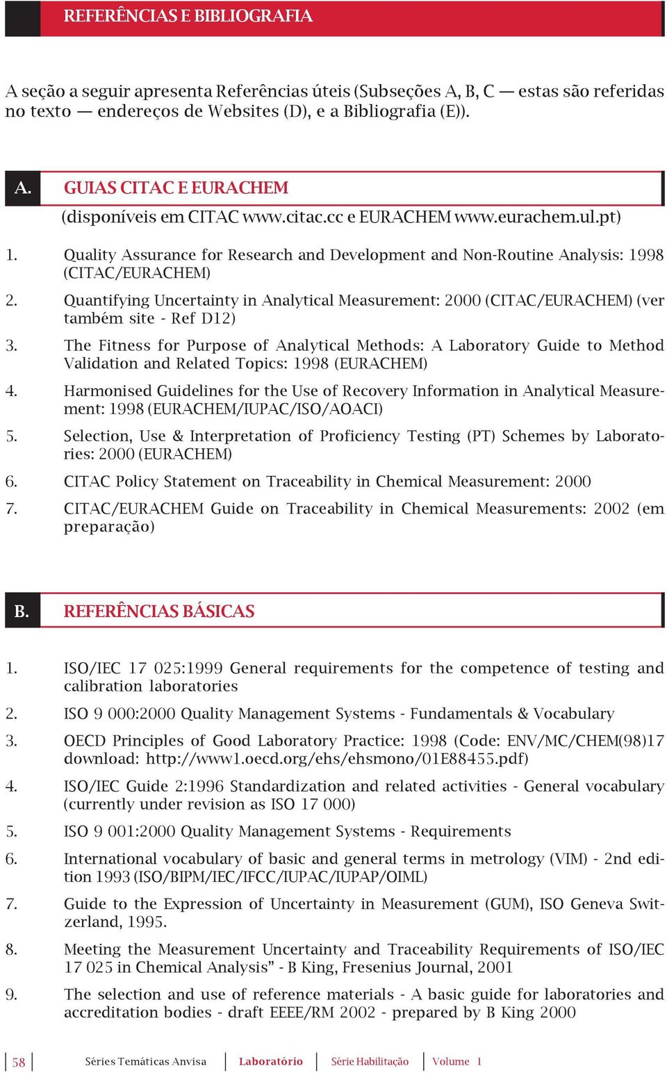 Quantifying Uncertainty in Analytical Measurement: 2000 (CITAC/EURACHEM) (ver também site - Ref D12) 3.