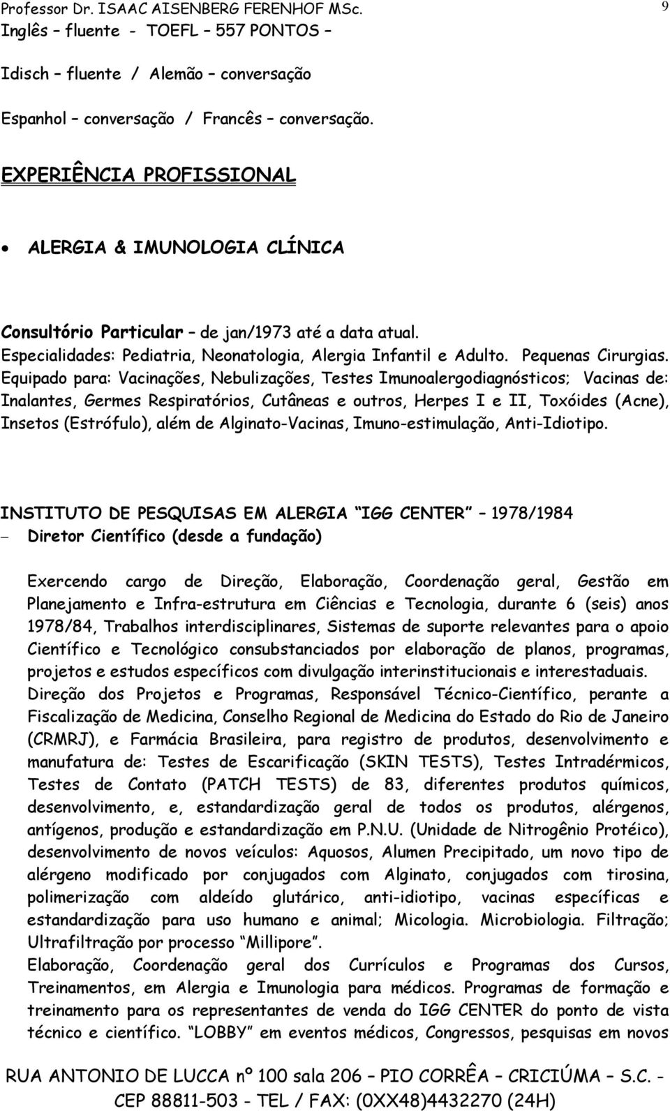 Equipado para: Vacinações, Nebulizações, Testes Imunoalergodiagnósticos; Vacinas de: Inalantes, Germes Respiratórios, Cutâneas e outros, Herpes I e II, Toxóides (Acne), Insetos (Estrófulo), além de