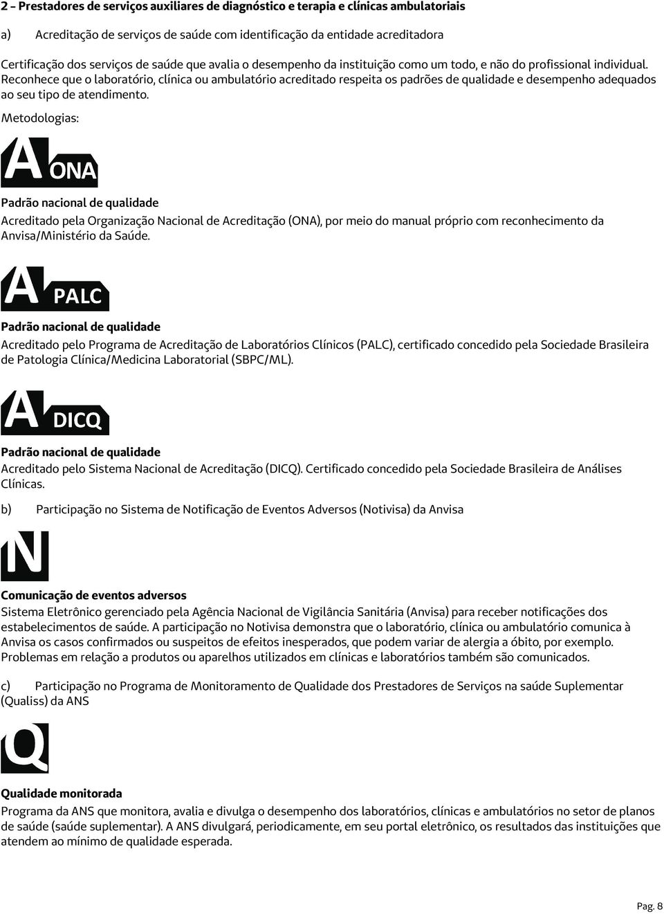 Reconhece que o laboratório, clínica ou ambulatório acreditado respeita os padrões de qualidade e desempenho adequados ao seu tipo de atendimento.