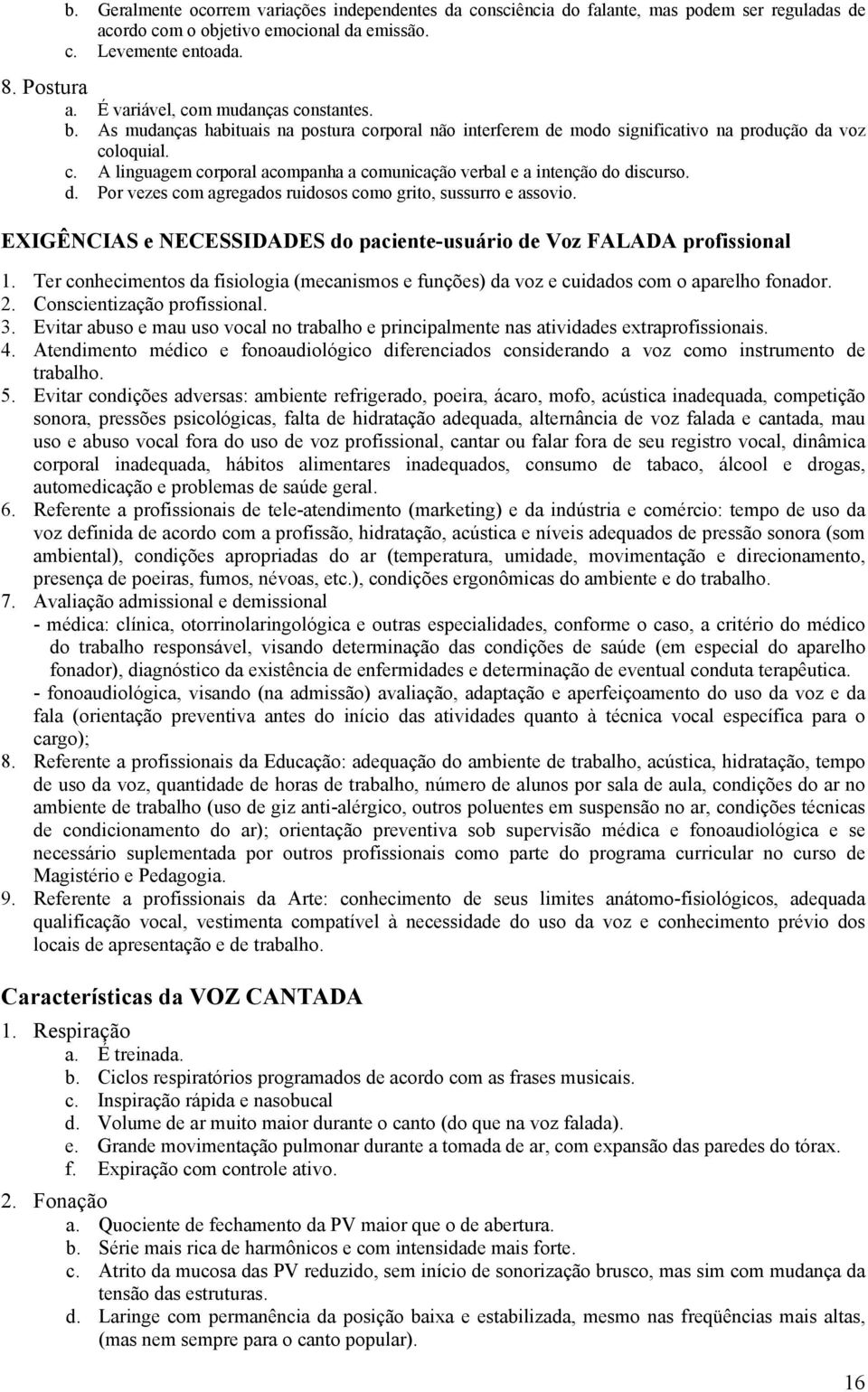 d. Por vezes com agregados ruidosos como grito, sussurro e assovio. EXIGÊNCIAS e NECESSIDADES do paciente-usuário de Voz FALADA profissional 1.