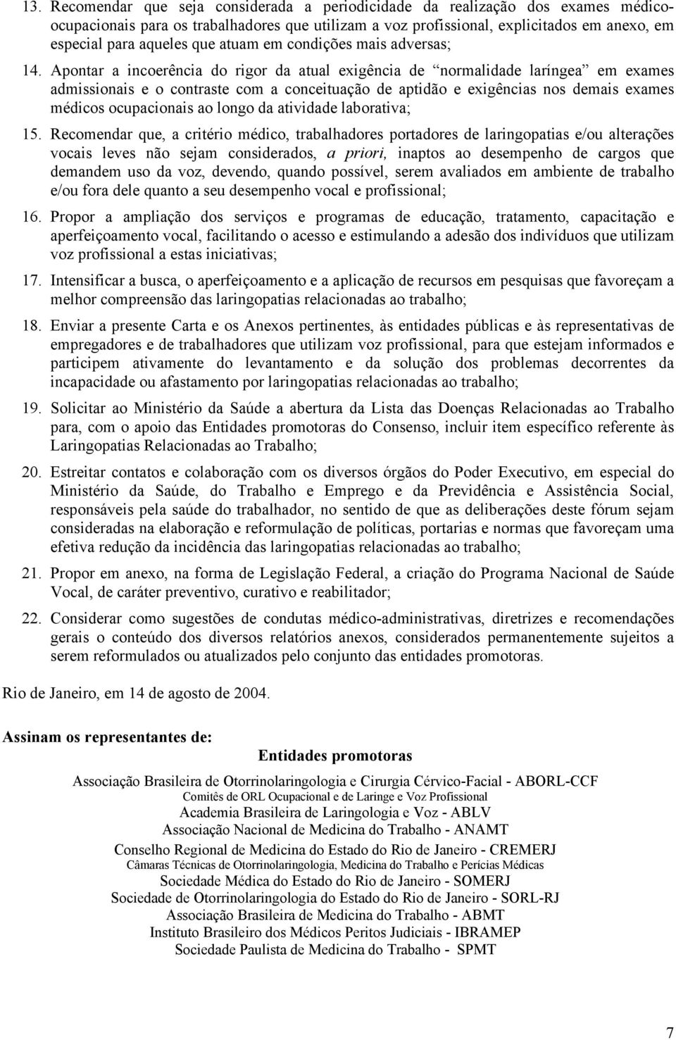 atuam em condições mais adversas; Apontar a incoerência do rigor da atual exigência de normalidade laríngea em exames admissionais e o contraste com a conceituação de aptidão e exigências nos demais