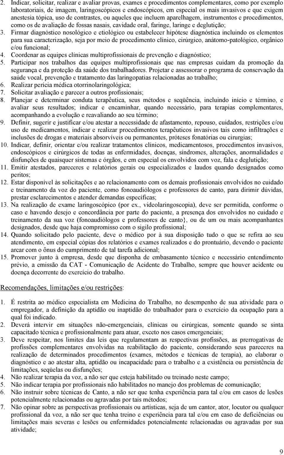 Firmar diagnóstico nosológico e etiológico ou estabelecer hipótese diagnóstica incluindo os elementos para sua caracterização, seja por meio de procedimento clínico, cirúrgico, anátomo-patológico,