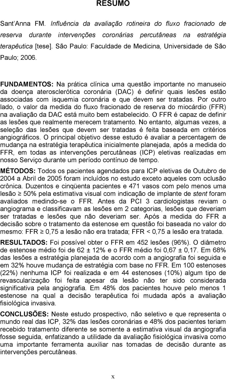 FUNDAMENTOS: Na prática clínica uma questão importante no manuseio da doença aterosclerótica coronária (DAC) é definir quais lesões estão associadas com isquemia coronária e que devem ser tratadas.