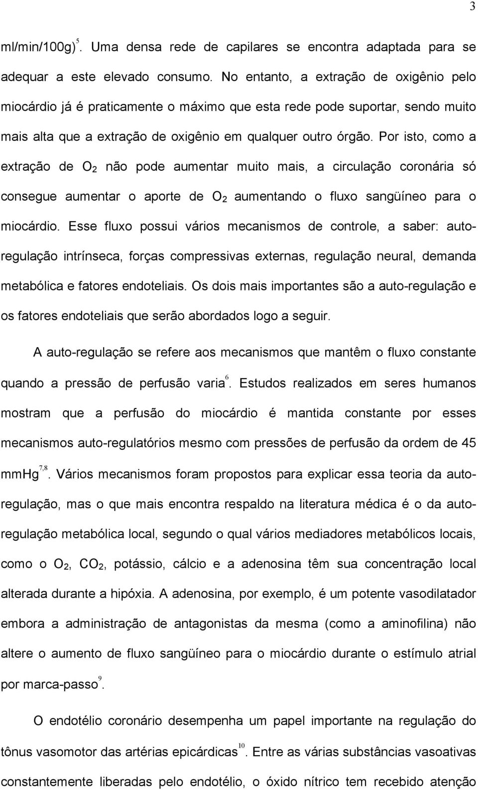 Por isto, como a extração de O 2 não pode aumentar muito mais, a circulação coronária só consegue aumentar o aporte de O 2 aumentando o fluxo sangüíneo para o miocárdio.